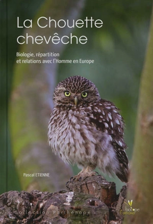 La chouette chevêche : biologie, répartition et relations avec l'homme en Europe - Pascal Etienne