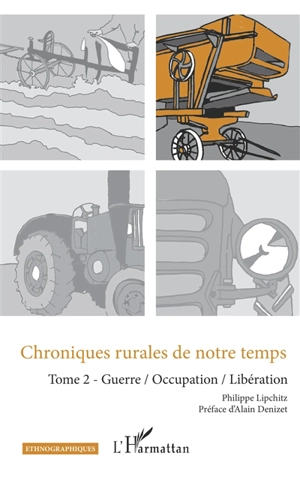 Chroniques rurales de notre temps. Vol. 2. Guerre, Occupation, Libération - Philippe Lipchitz