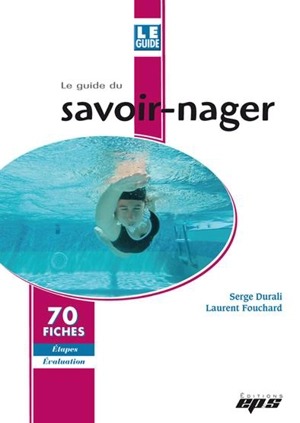 Le guide du savoir-nager : 70 fiches étapes, évaluation - Serge Durali