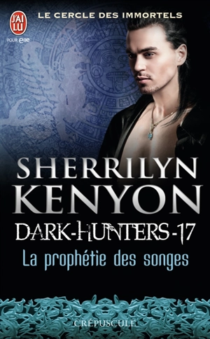 Le cercle des immortels. Dark hunters. Vol. 17. La prophétie des songes - Sherrilyn Kenyon