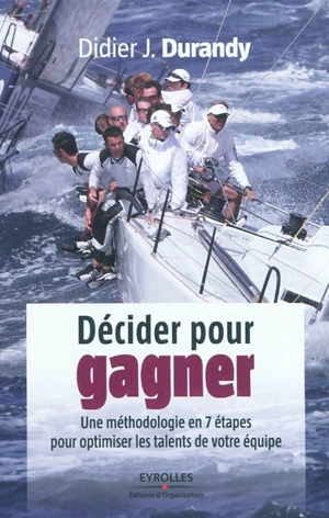 Décider pour gagner : une méthodologie en 7 étapes pour optimiser les talents de votre équipe - Didier J. Durandy