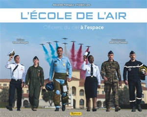 L'Ecole de l'air : officiers, du ciel à l'espace - Alexandre Paringaux