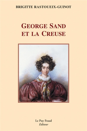 George Sand et la Creuse - Brigitte Rastoueix-Guinot