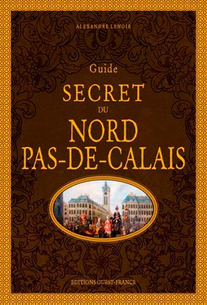 Guide secret du Nord-Pas-de-Calais - Alexandre Lenoir