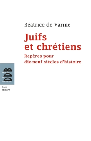 Juifs et chrétiens : repères pour dix-neuf siècles d'histoire (du Ier au XIXe siècle) - Béatrice de Varine