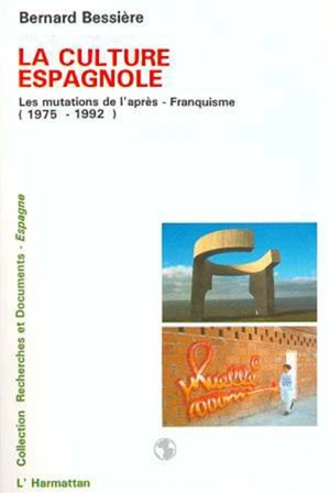 La Culture espagnole : les mutations de l'après-franquisme (1975-1992) - Bernard Bessière