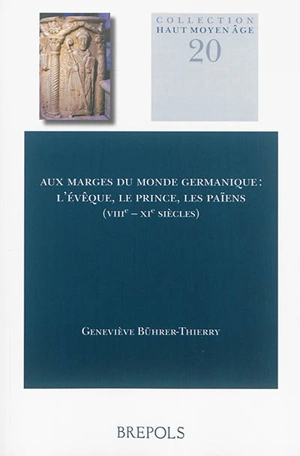 Aux marges du monde germanique : l'évêque, le prince, les païens (VIIIe-XIe siècles) - Geneviève Bührer-Thierry