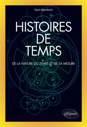 Histoires de temps : de la nature du temps et de sa mesure - Yann Mambrini