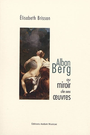 Alban Berg au miroir de ses oeuvres - Elisabeth Brisson