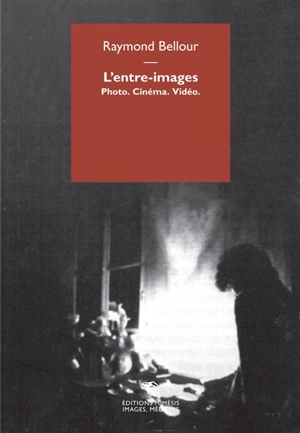 L'entre-images : photo, cinéma, vidéo - Raymond Bellour