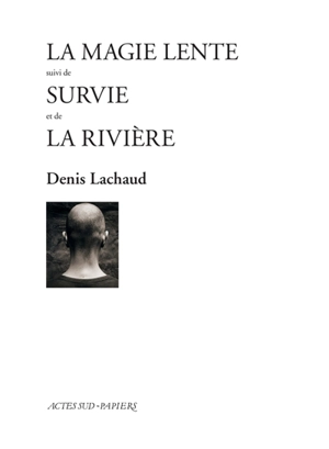 La magie lente. Survie. La rivière - Denis Lachaud