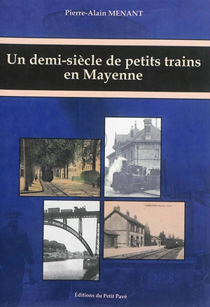 Un demi-siècle de petits trains en Mayenne - Pierre-Alain Menant