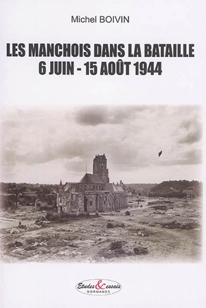 Les Manchois dans la bataille : 6 juin-15 août 1944 - Michel Boivin