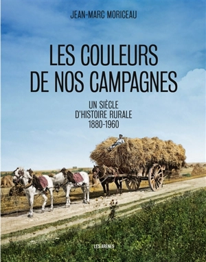 Les couleurs de nos campagnes : un siècle d'histoire rurale : 1880-1960 - Jean-Marc Moriceau