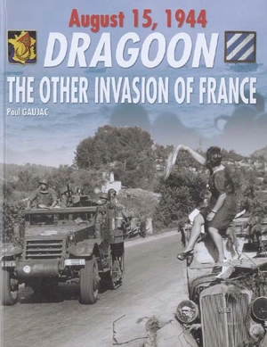 Dragoon : Provence-August 15, 1944 : the other invasion of France - Paul Gaujac