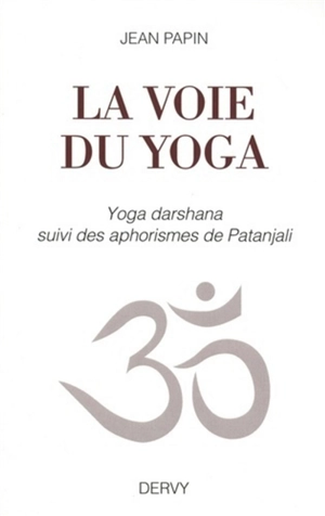 La voie du yoga : yoga darshana - Jean Papin
