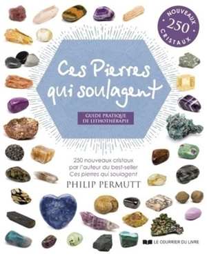Ces pierres qui guérissent : guide pratique de lithothérapie : 250 nouveaux cristaux - Philip Permutt