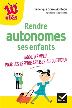 Rendre autonomes ses enfants : mode d'emploi pour les responsabiliser au quotidien - Frédérique Corre Montagu