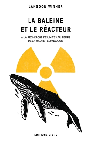 La baleine et le réacteur : à la recherche de limites au temps de la haute technologie - Langdon Winner