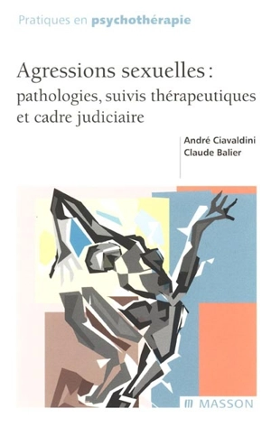 Agressions sexuelles : pathologies, suivis thérapeutiques et cadre judiciaire - André Ciavaldini