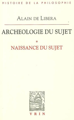 Archéologie du sujet. Vol. 1. Naissance du sujet - Alain de Libera