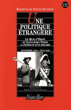 Une politique étrangère : le Quai d'Orsay et Saint-John Perse à l'épreuve d'un regard : journal, novembre 1938-juin 1940 - Raymond de Boyer de Sainte-Suzanne