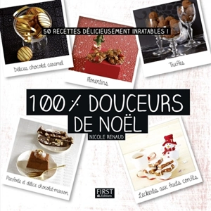 100 % douceurs de Noël : 50 recettes délicieusement inratables ! - Nicole Renaud