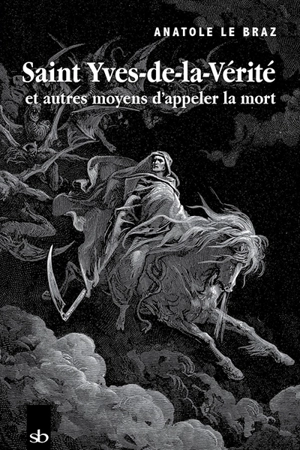 Saint Yves-de-la-Vérité : et autres moyens d'appeler la mort - Anatole Le Braz