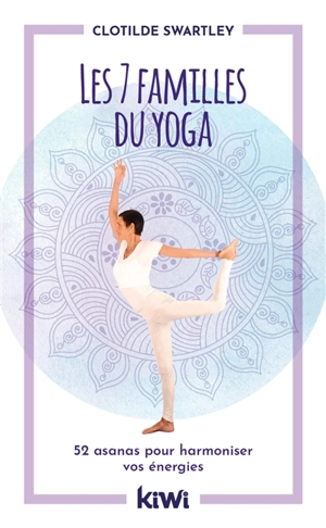 Les 7 familles du yoga : 52 asanas pour harmoniser vos énergies - Clotilde Swartley