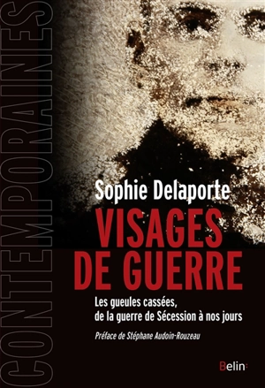 Visages de guerre : les gueules cassées, de la guerre de Sécession à nos jours - Sophie Delaporte