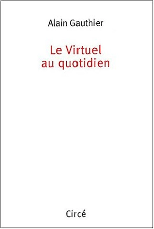 Le virtuel au quotidien - Alain Gauthier