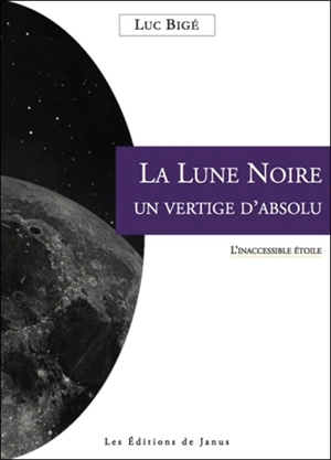 La Lune noire, un vertige d'absolu : l'inaccessible étoile - Luc Bigé