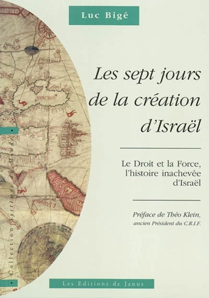 Les sept jours de la création d'Israël : le droit et la force, l'histoire inachevée d'Israël. Vol. 1. L'histoire revisitée - Luc Bigé