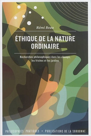 Ethique de la nature ordinaire : recherches philosophiques dans les champs, les friches et les jardins - Rémi Beau