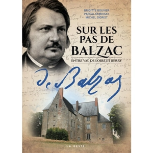 Sur les pas de Balzac : entre Val de Loire et Berry - Brigitte Bouvier