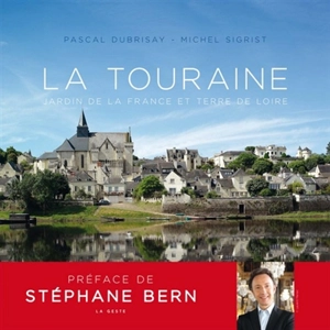 La Touraine : jardin de la France et terre de Loire - Pascal Dubrisay