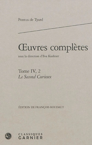 Oeuvres complètes. Vol. 4-2. Le second curieux ou Second discours de la nature du monde et de ses parties - Pontus de Tyard