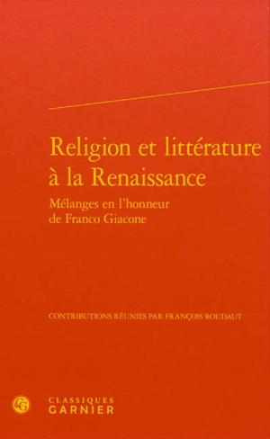 Religion et littérature à la Renaissance : mélanges en l'honneur de Franco Giacone