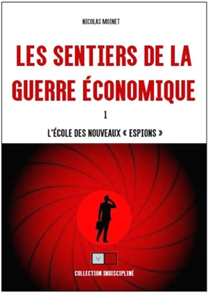 Les sentiers de la guerre économique. Vol. 1. L'école des nouveaux espions - Nicolas Moinet