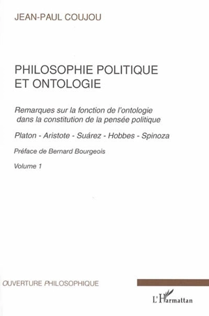 Philosophie politique et ontologie : remarques sur la fonction de l'ontologie dans la constitution de la pensée politique. Vol. 1. Platon, Aristote, Suarez, Hobbes, Spinoza - Jean-Paul Coujou