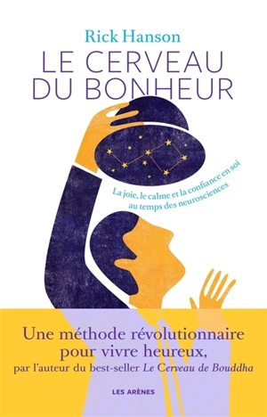 Le cerveau du bonheur : la joie, le calme et la confiance en soi au temps des neurosciences - Rick Hanson