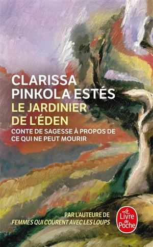 Le jardinier de l'Eden : conte de sagesse à propos de ce qui ne peut mourir - Clarissa Pinkola Estés