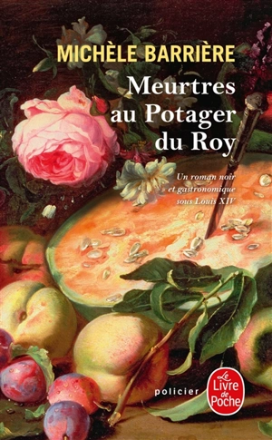 Meurtres au potager du roy : roman noir et gastronomique à Versailles au XVIIe siècle - Michèle Barrière