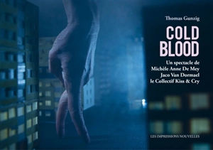 Cold blood : un spectacle de Michèle Anne De Mey, Jaco Van Dormael, le collectif Kiss & Cry - Thomas Gunzig