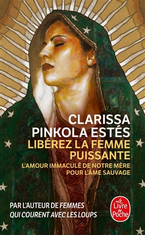 Libérez la femme puissante : l'amour immaculé de notre Mère pour l'âme sauvage - Clarissa Pinkola Estés