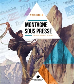 La montagne sous presse : 200 ans de drames et d'exploits - Yves Ballu