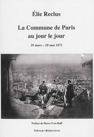 La Commune de Paris au jour le jour : 1871, 19 mars-28 mai - Elie Reclus