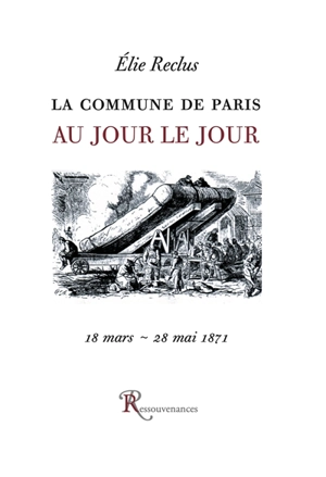 La Commune de Paris au jour le jour : 19 mars-28 mai 1871 - Elie Reclus