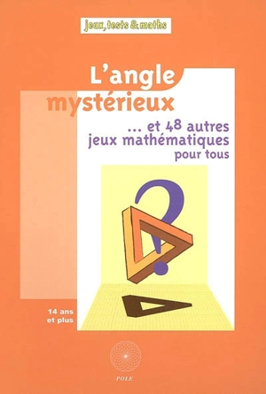 L'angle mystérieux... et 48 autres jeux mathématiques pour tous : issus du Championnat international des jeux mathématiques et logiques classés par thèmes du programme de 4e et de 3e : 14 ans et plus - Fédération française de jeux mathématiques