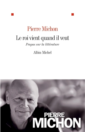 Le roi vient quand il veut : propos sur la littérature - Pierre Michon